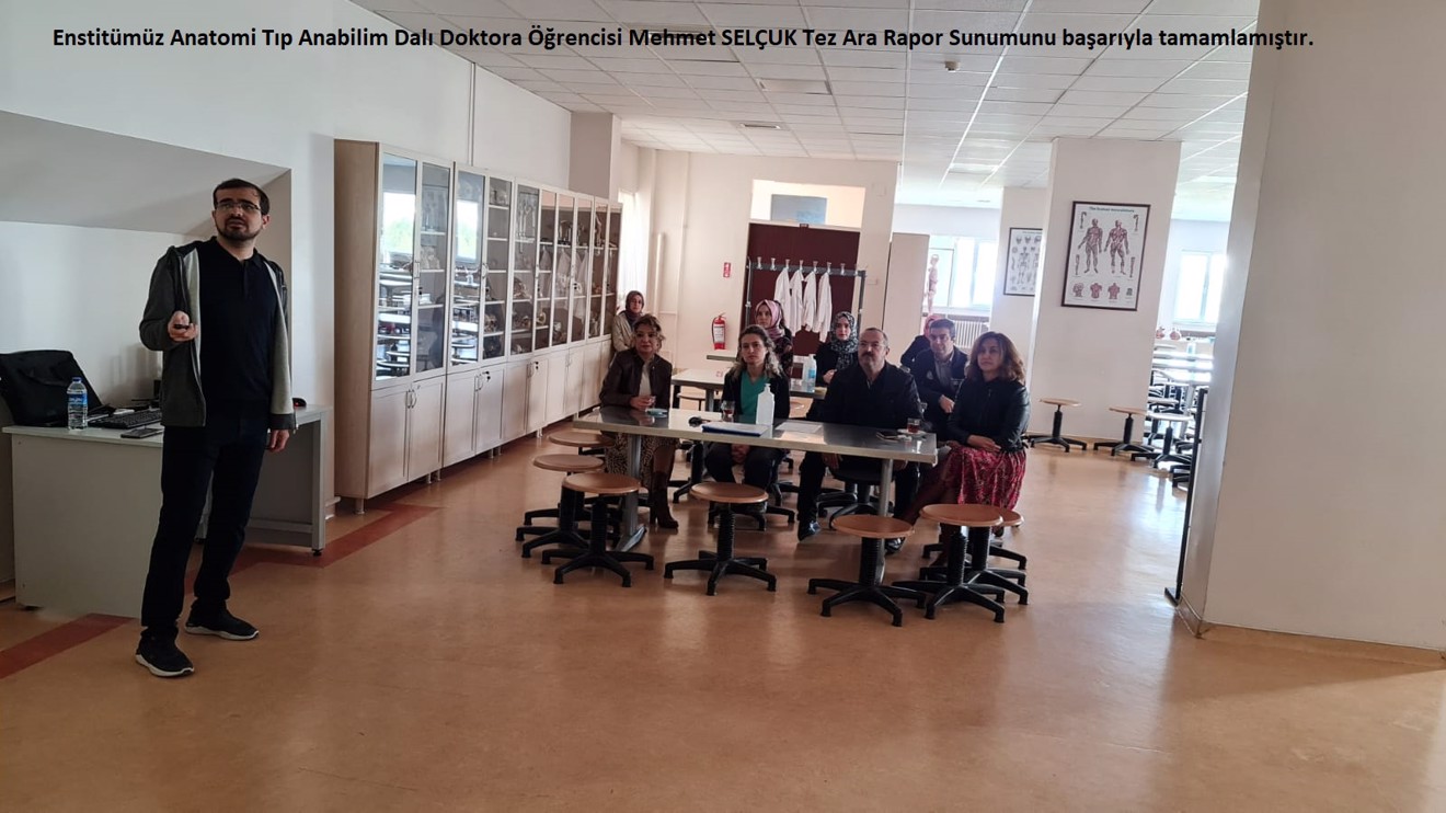 Enstitümüz Anatomi Tıp Anabilim Dalı Doktora Öğrencisi Mehmet SELÇUK Tez Ara Rapor Sunumunu başarıyla tamamlamıştır.